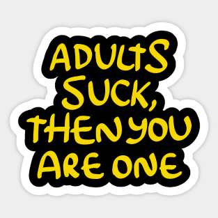 Adults Suck and then You Are One Sticker